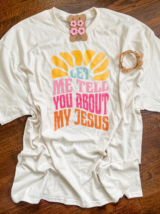 Let Me Tell You About My Jesus Tee